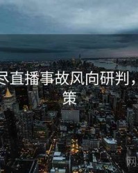 探花详尽直播事故风向研判，助你决策