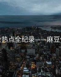 前瞻社会热点全纪录——麻豆传播路径