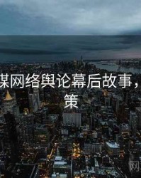 星空传媒网络舆论幕后故事，助你决策