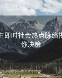 兔子先生即时社会热点脉络揭秘，助你决策