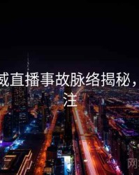 麻豆权威直播事故脉络揭秘，值得关注