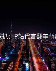 独家深扒：P站代言翻车背后原因