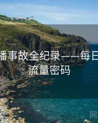 全景直播事故全纪录——每日大赛51流量密码