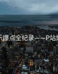 前瞻娱乐爆点全纪录——P站爆火秘诀