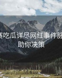 每日大赛吃瓜详尽网红事件脉络揭秘，助你决策