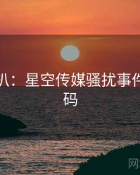 独家深扒：星空传媒骚扰事件流量密码