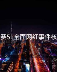 每日大赛51全面网红事件核心看点