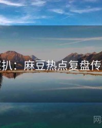 独家深扒：麻豆热点复盘传播路径